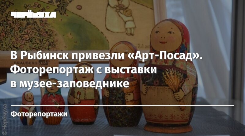 В Рыбинск привезли «Арт-Посад». Фоторепортаж с выставки в музее-заповеднике - cheremuha.com