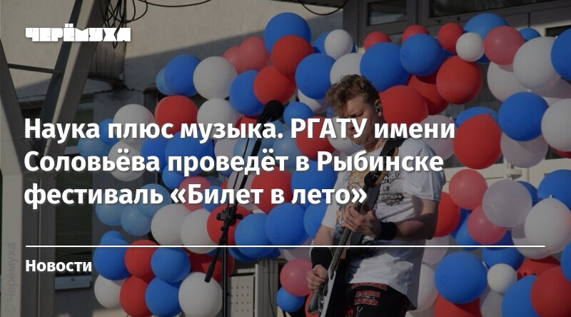 Наука плюс музыка. РГАТУ имени Соловьёва проведёт в Рыбинске фестиваль «Билет в лето - cheremuha.com