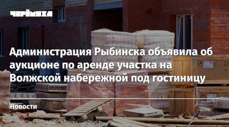 Администрация Рыбинска объявила об аукционе по аренде участка на ...
